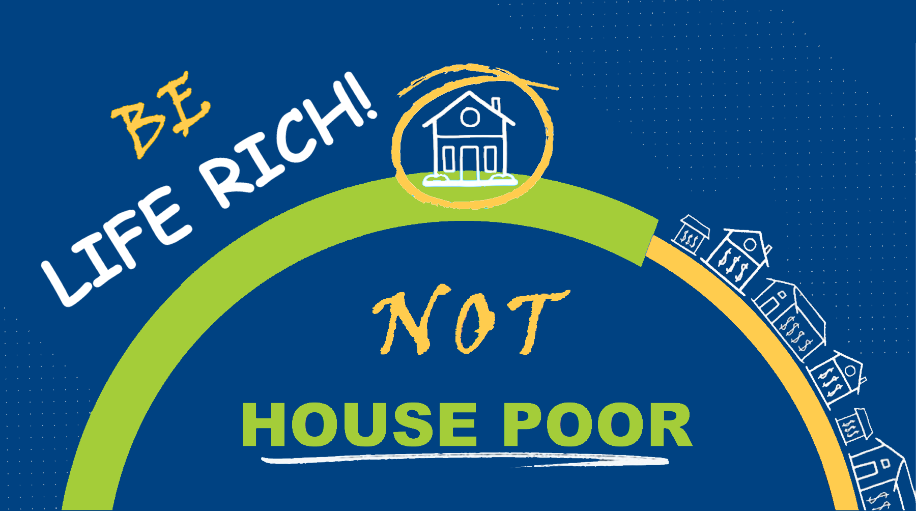 Be Life Rich! Not House Poor